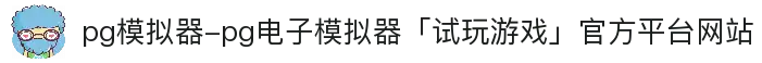 pg模拟器-pg电子模拟器「试玩游戏」官方平台网站